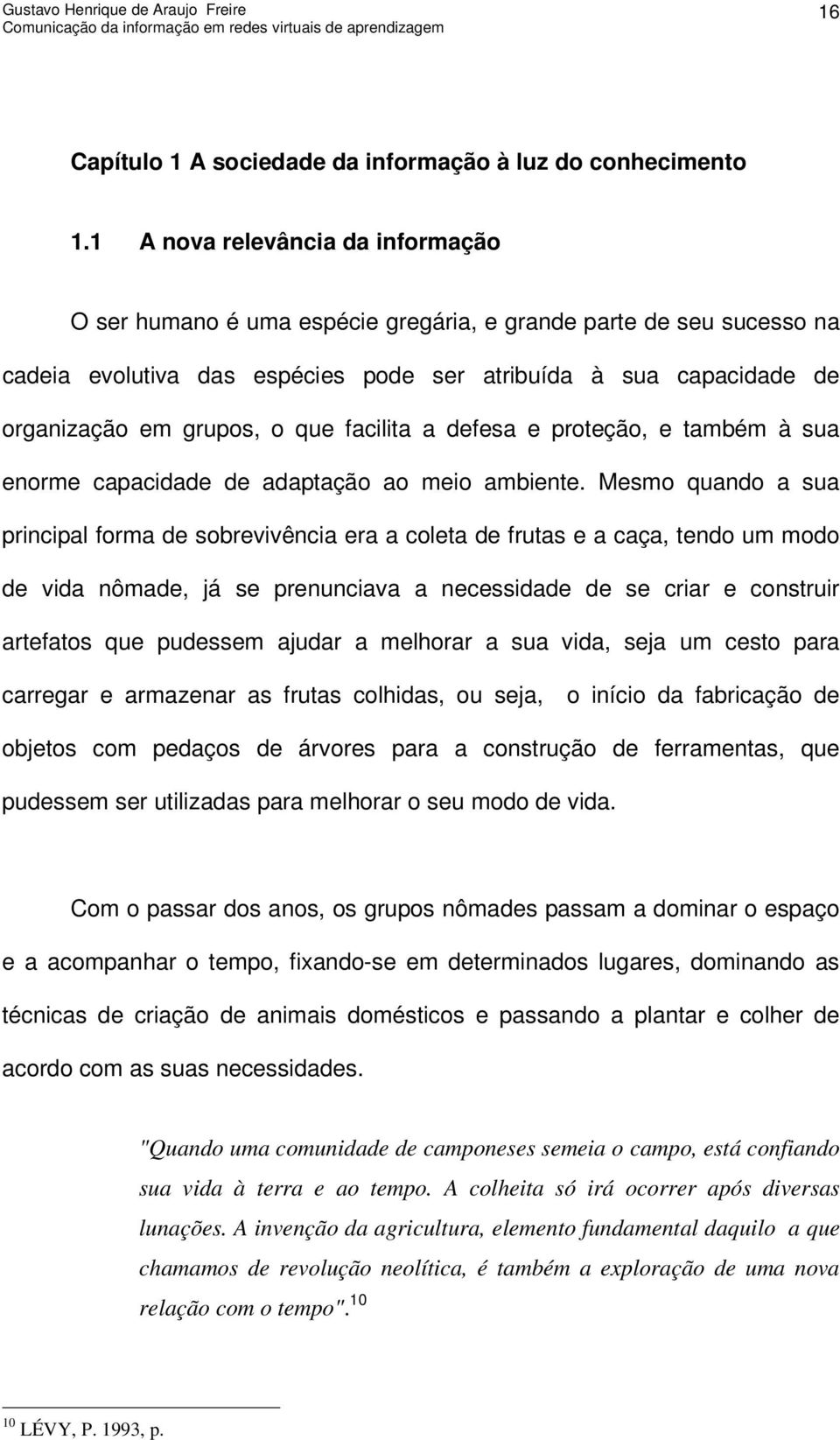 que facilita a defesa e proteção, e também à sua enorme capacidade de adaptação ao meio ambiente.