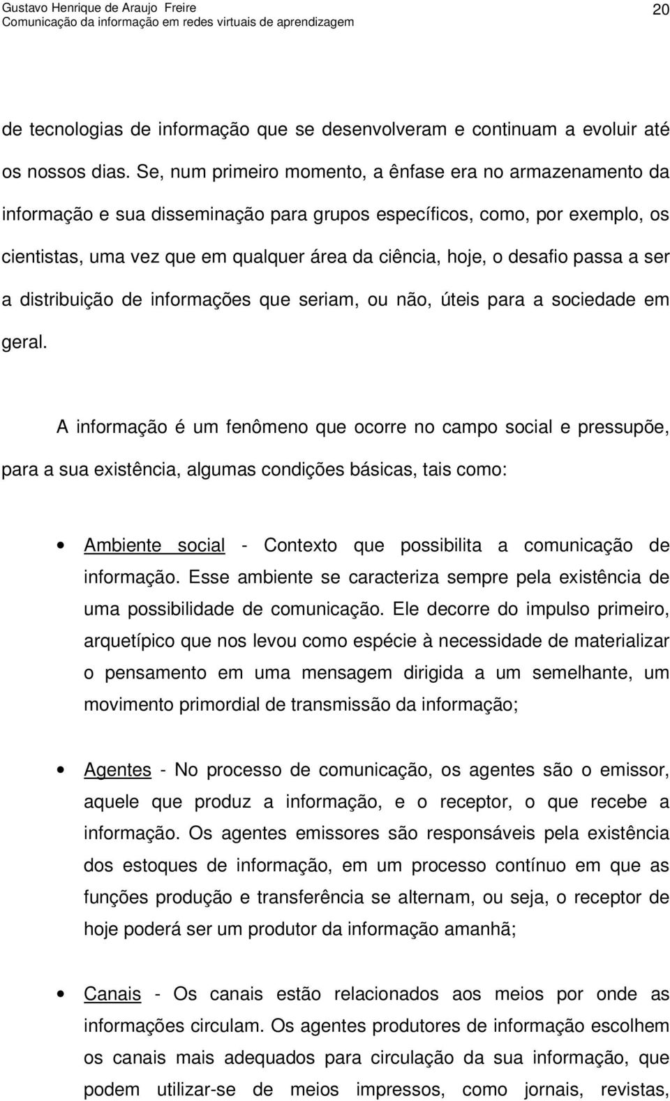 desafio passa a ser a distribuição de informações que seriam, ou não, úteis para a sociedade em geral.