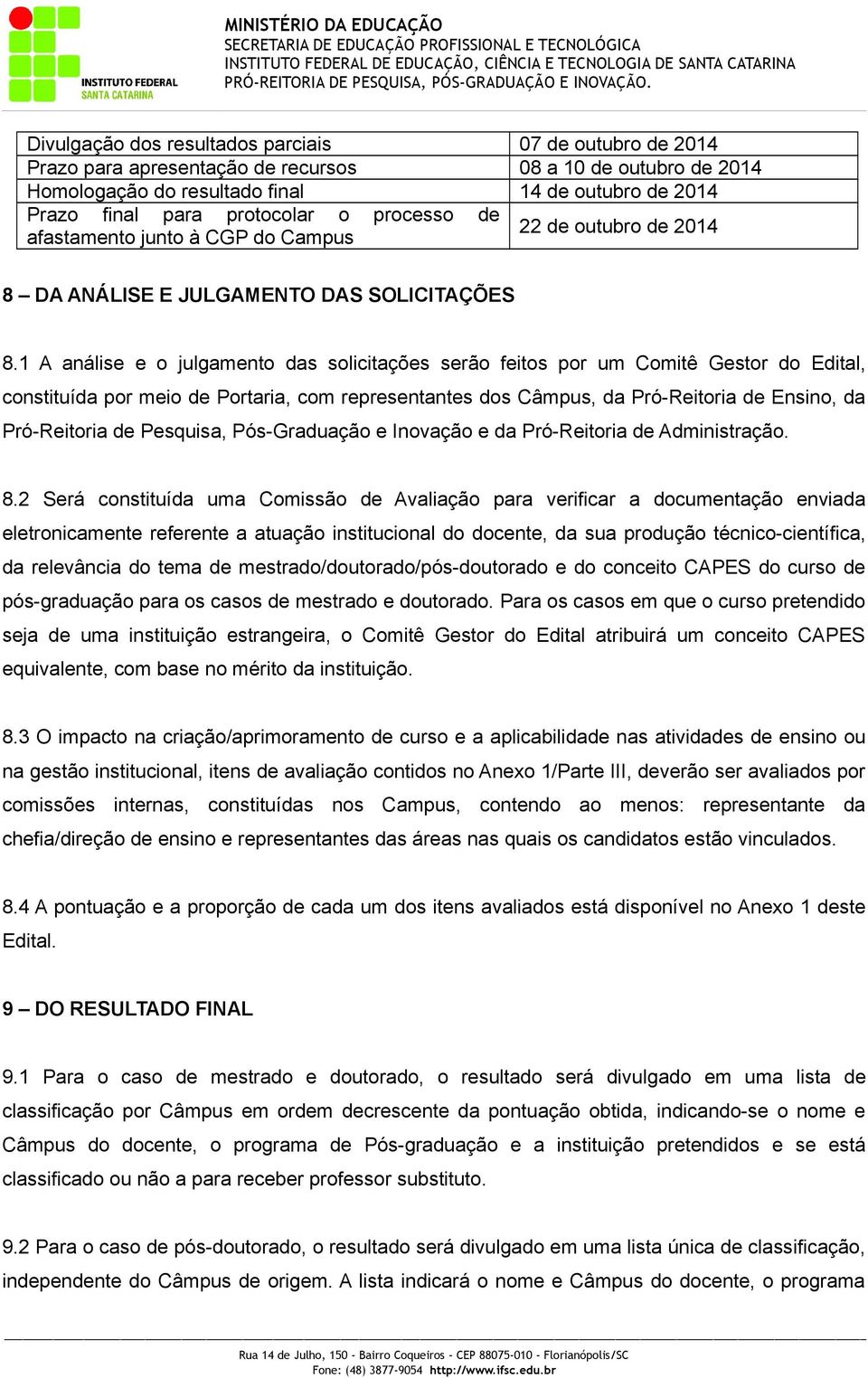 1 A análise e o julgamento das solicitações serão feitos por um Comitê Gestor do Edital, constituída por meio de Portaria, com representantes dos Câmpus, da Pró-Reitoria de Ensino, da Pró-Reitoria de