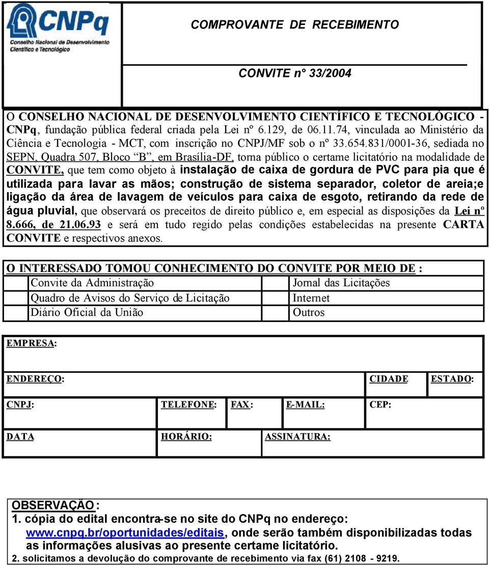 831/0001-36, sediada no SEPN, Quadra 507, Bloco B, em Brasília-DF, torna público o certame licitatório na modalidade de CONVITE, que tem como objeto à instalação de caixa de gordura de PVC para pia