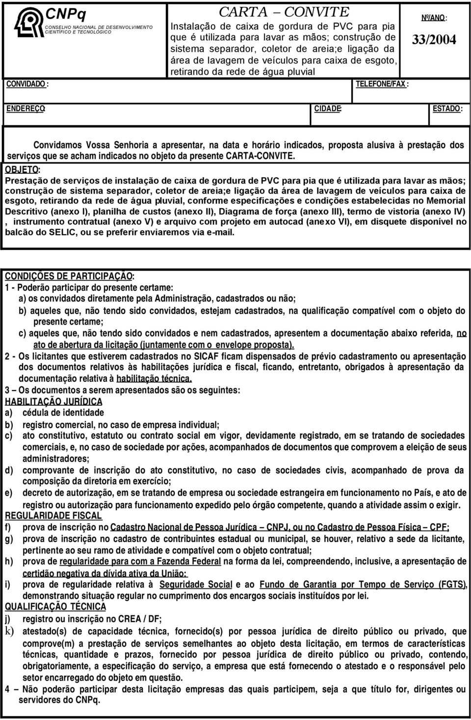 Senhoria a apresentar, na data e horário indicados, proposta alusiva à prestação dos serviços que se acham indicados no objeto da presente CARTA-CONVITE.