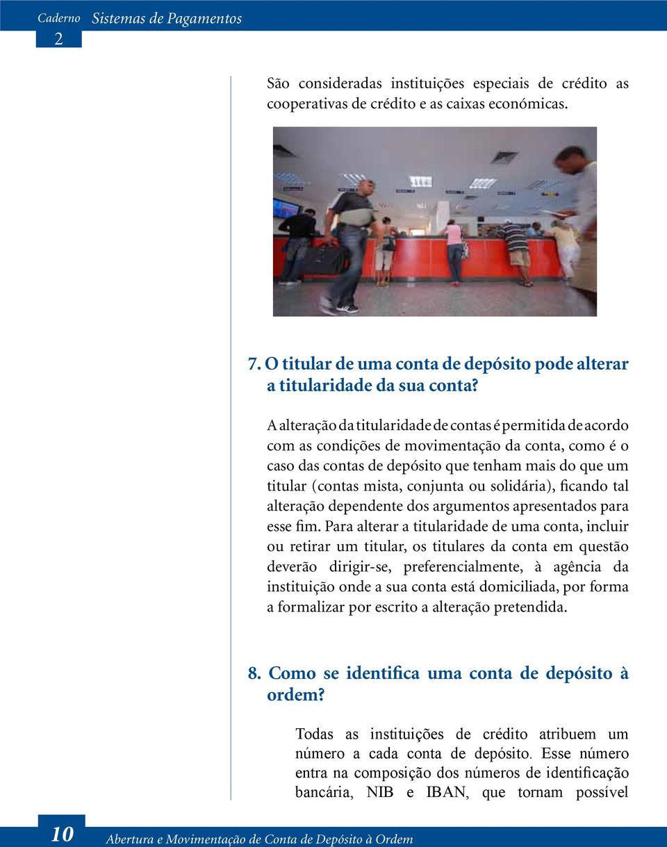 A alteração da titularidade de contas é permitida de acordo com as condições de movimentação da conta, como é o caso das contas de depósito que tenham mais do que um titular (contas mista, conjunta