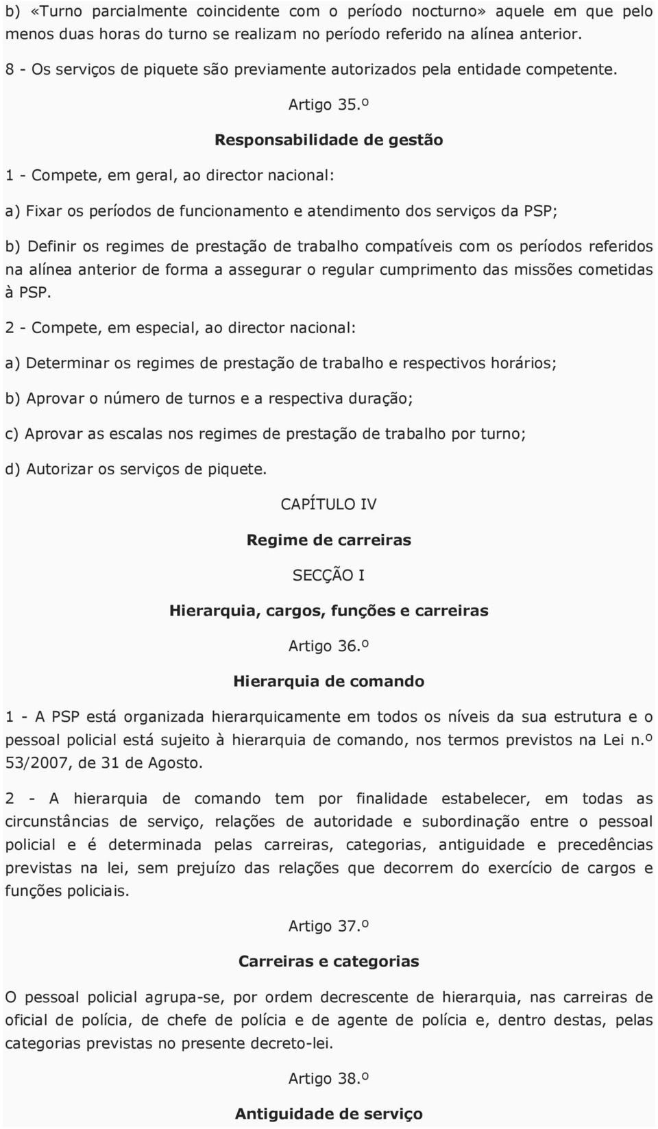 º Responsabilidade de gestão 1 - Compete, em geral, ao director nacional: a) Fixar os períodos de funcionamento e atendimento dos serviços da PSP; b) Definir os regimes de prestação de trabalho