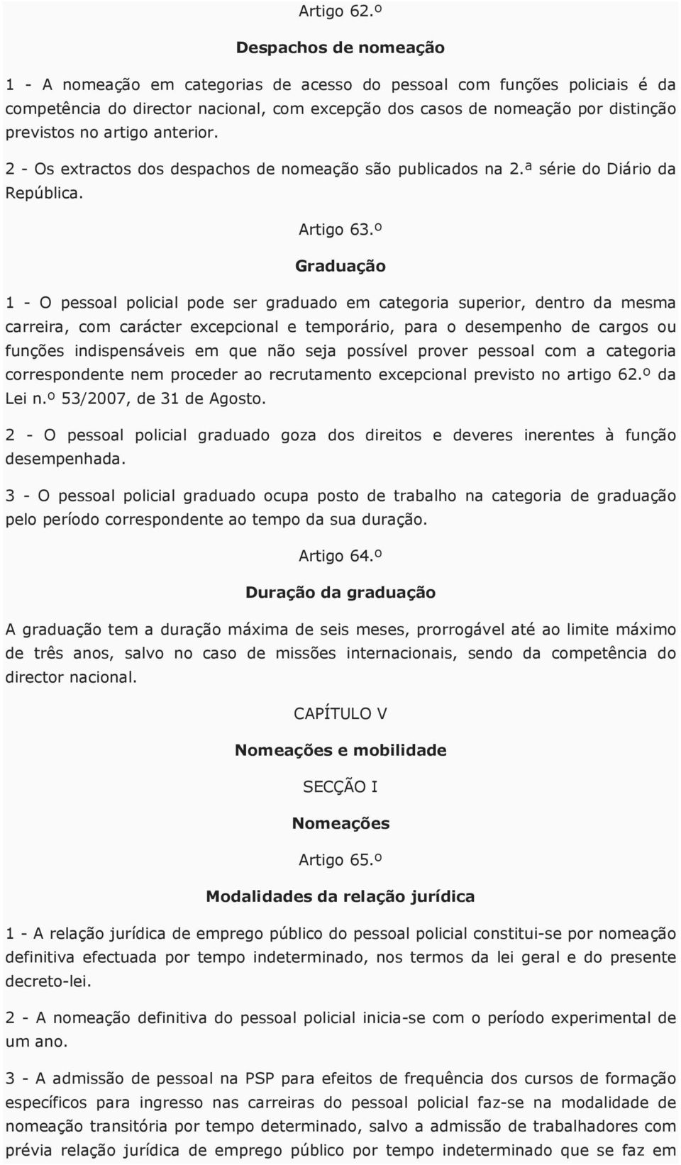 artigo anterior. 2 - Os extractos dos despachos de nomeação são publicados na 2.ª série do Diário da República. Artigo 63.