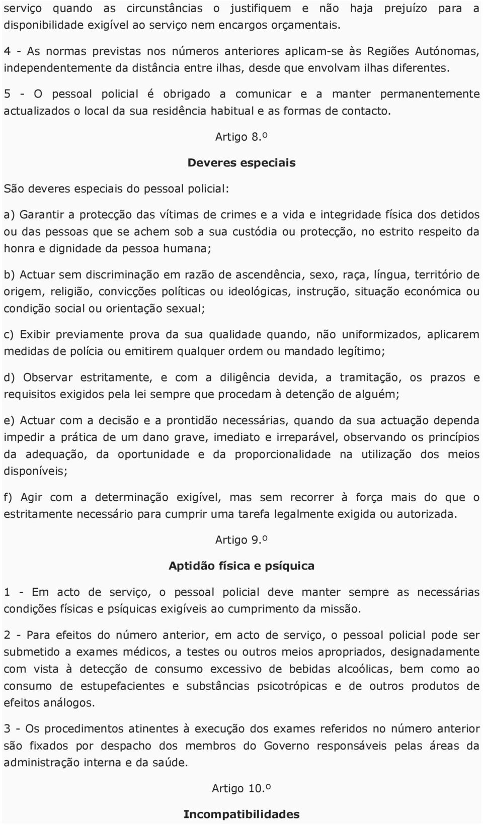 5 - O pessoal policial é obrigado a comunicar e a manter permanentemente actualizados o local da sua residência habitual e as formas de contacto. Artigo 8.