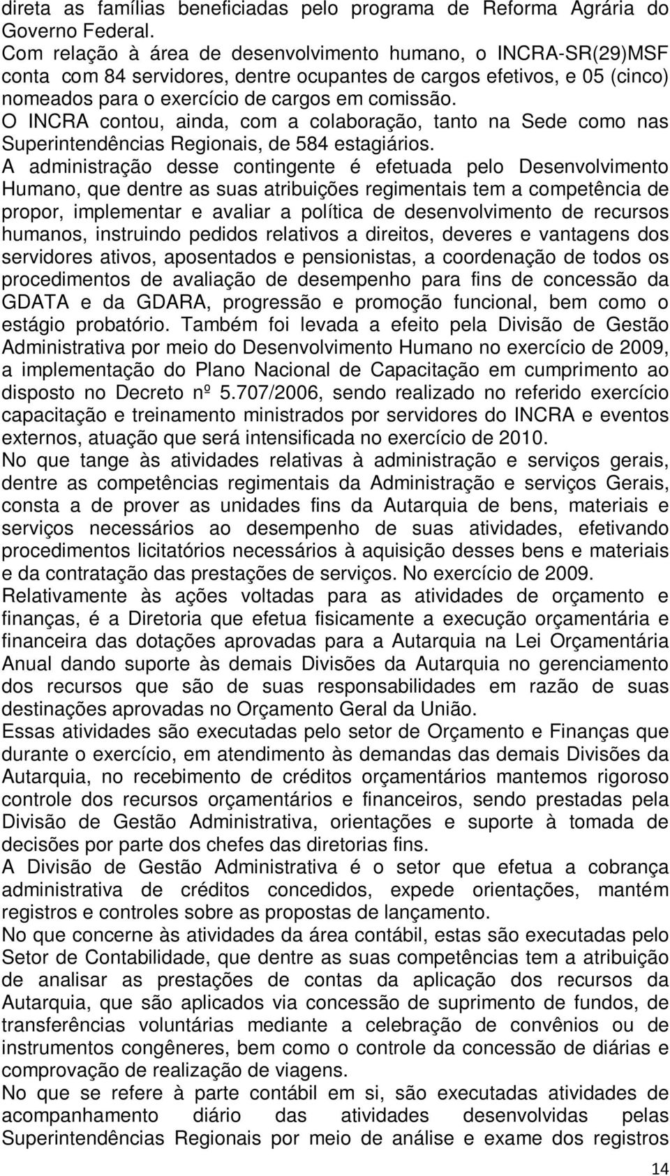 O INCRA contou, ainda, com a colaboração, tanto na Sede como nas Superintendências Regionais, de 584 estagiários.