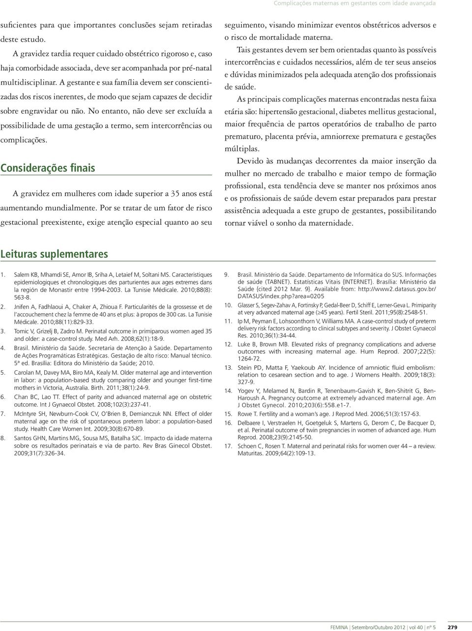 A gestante e sua família devem ser conscientizadas dos riscos inerentes, de modo que sejam capazes de decidir sobre engravidar ou não.