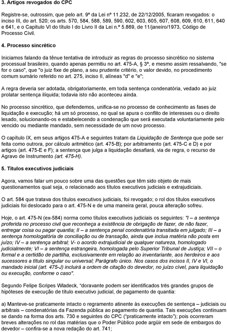 Processo sincrético Iniciamos falando da tênue tentativa de introduzir as regras do processo sincrético no sistema processual brasileiro, quando apenas permitiu no art.