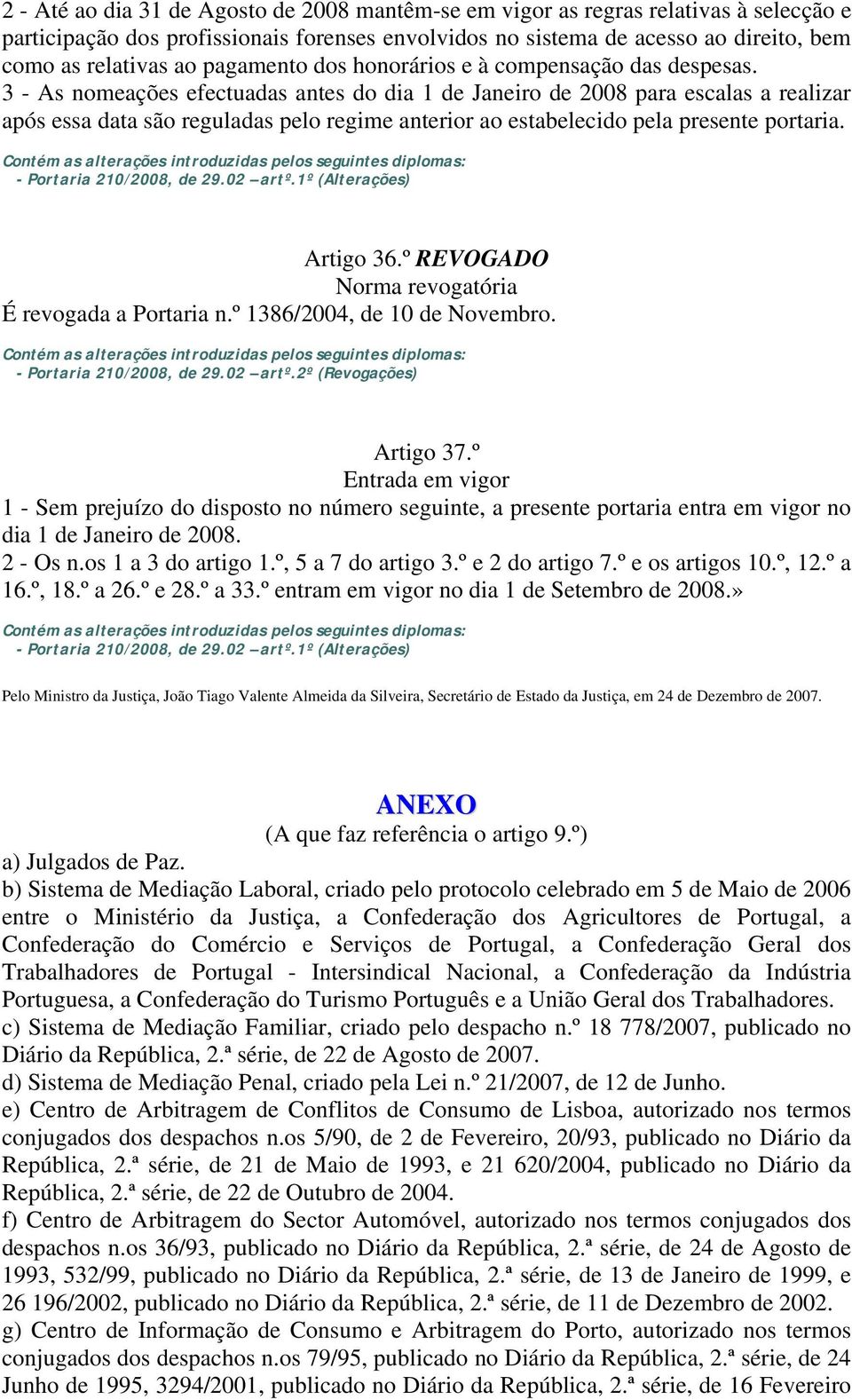 3 - As nomeações efectuadas antes do dia 1 de Janeiro de 2008 para escalas a realizar após essa data são reguladas pelo regime anterior ao estabelecido pela presente portaria. Artigo 36.