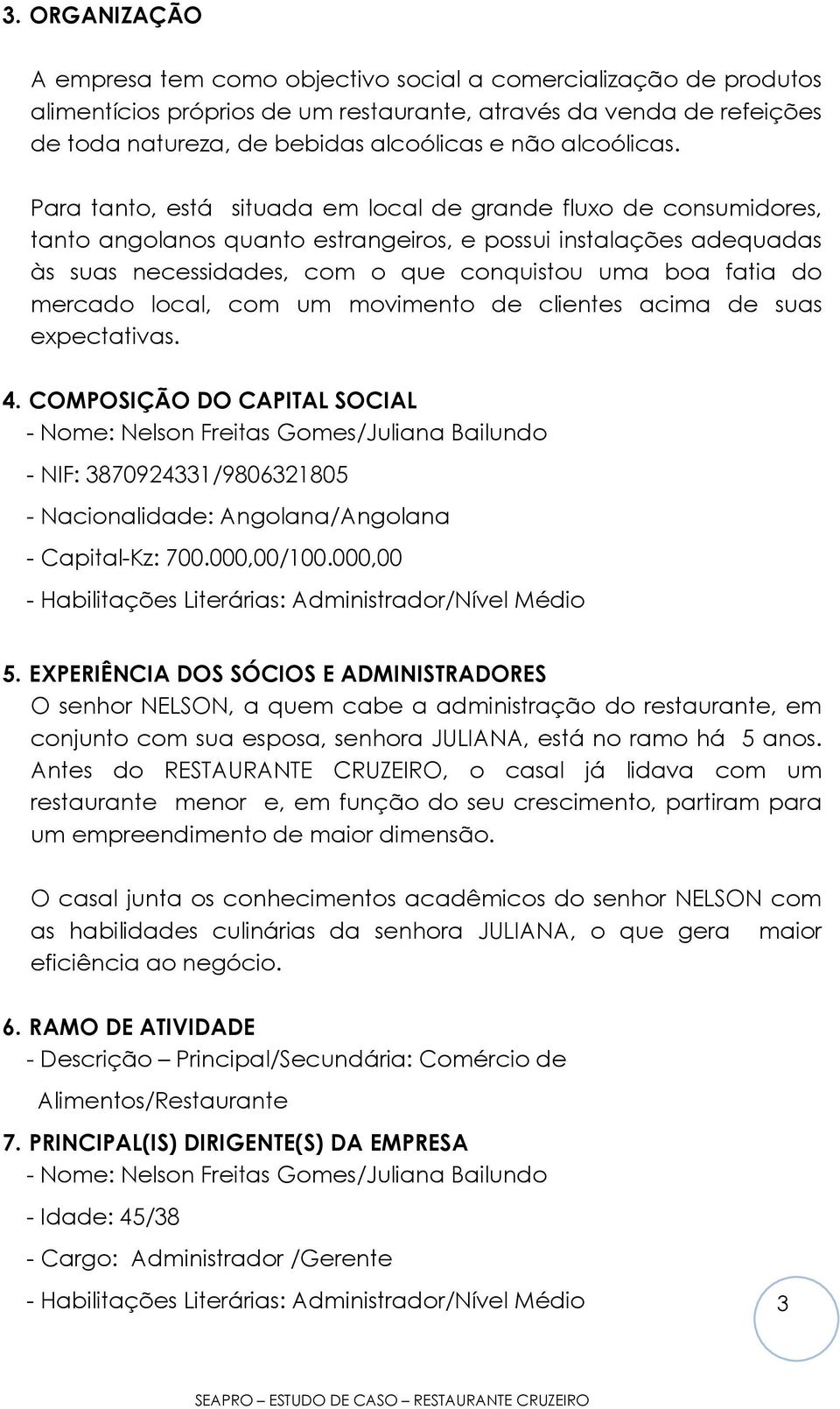 Para tanto, está situada em local de grande fluxo de consumidores, tanto angolanos quanto estrangeiros, e possui instalações adequadas às suas necessidades, com o que conquistou uma boa fatia do