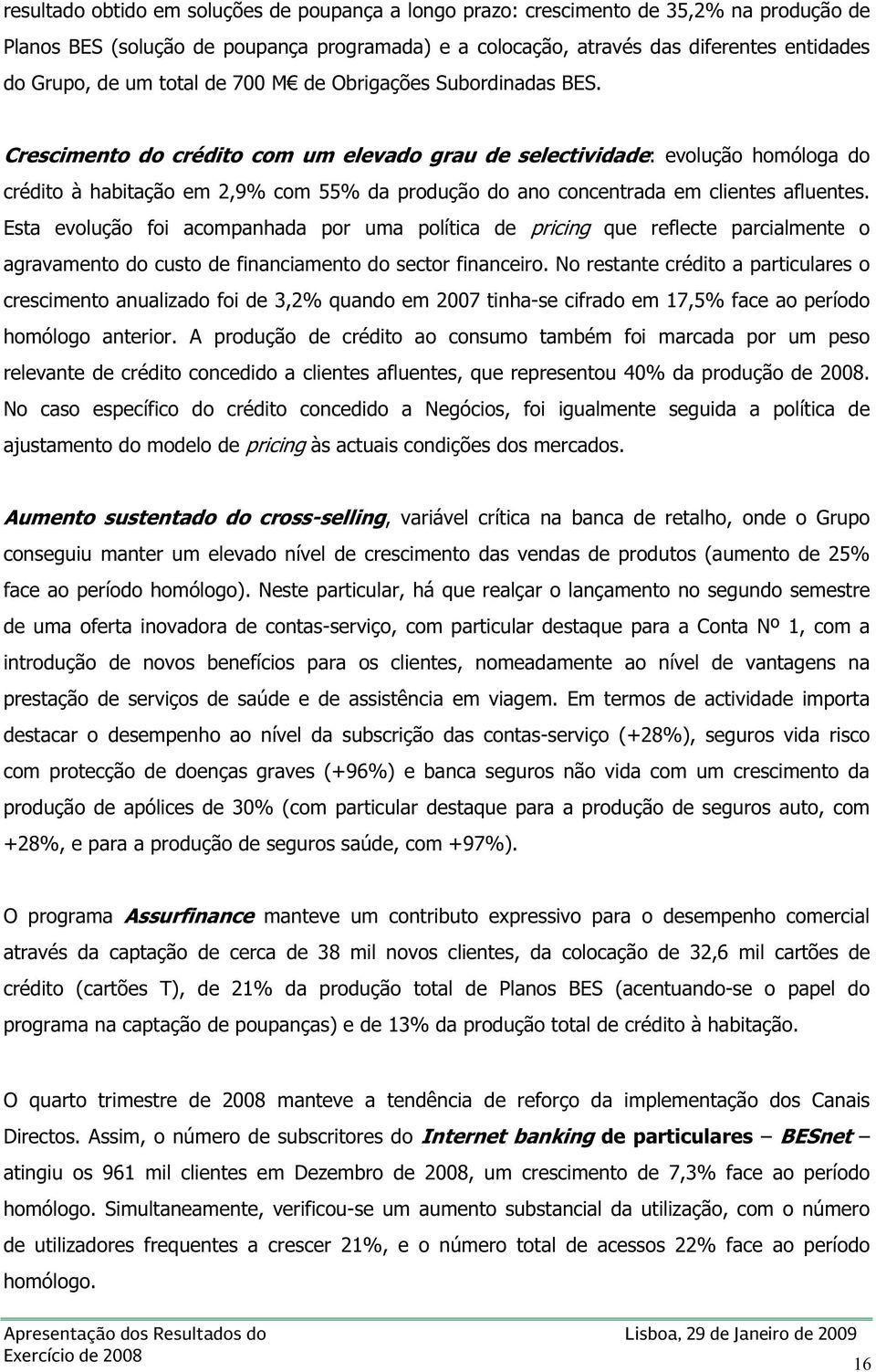 Crescimento do crédito com um elevado grau de selectividade: evolução homóloga do crédito à habitação em 2,9% com 55% da produção do ano concentrada em clientes afluentes.