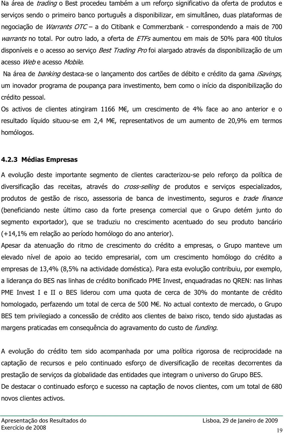 Por outro lado, a oferta de ETFs aumentou em mais de 50% para 400 títulos disponíveis e o acesso ao serviço Best Trading Pro foi alargado através da disponibilização de um acesso Web e acesso Mobile.