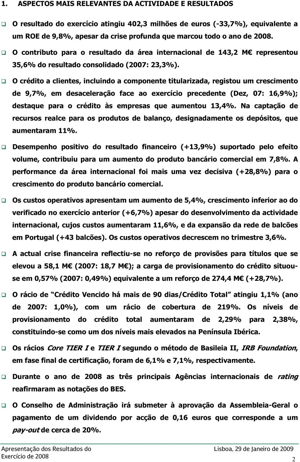 O crédito a clientes, incluindo a componente titularizada, registou um crescimento de 9,7%, em desaceleração face ao exercício precedente (Dez, 07: 16,9%); destaque para o crédito às empresas que