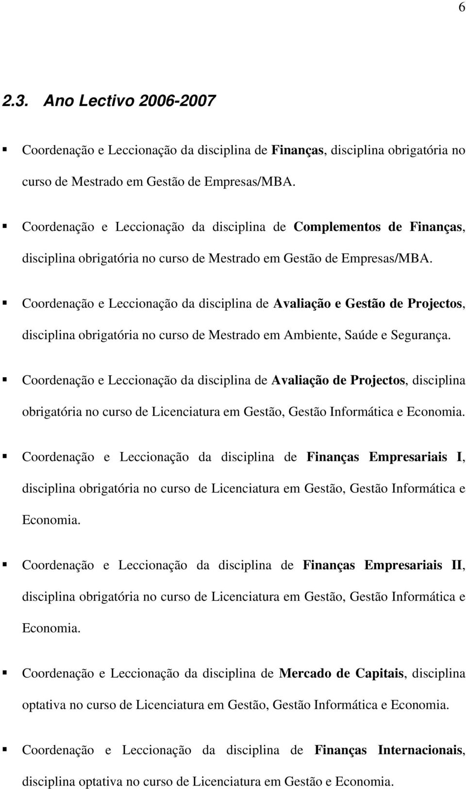 Coordenação e Leccionação da disciplina de Avaliação e Gestão de Projectos, disciplina obrigatória no curso de Mestrado em Ambiente, Saúde e Segurança.