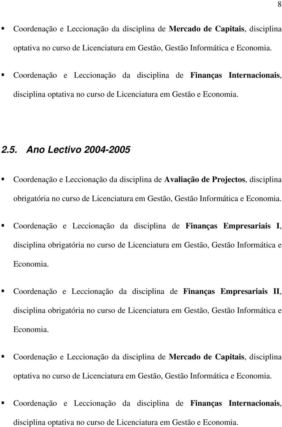Ano Lectivo 2004-2005 Coordenação e Leccionação da disciplina de Avaliação de Projectos, disciplina obrigatória no curso de Licenciatura em Gestão, Gestão Informática e Economia.
