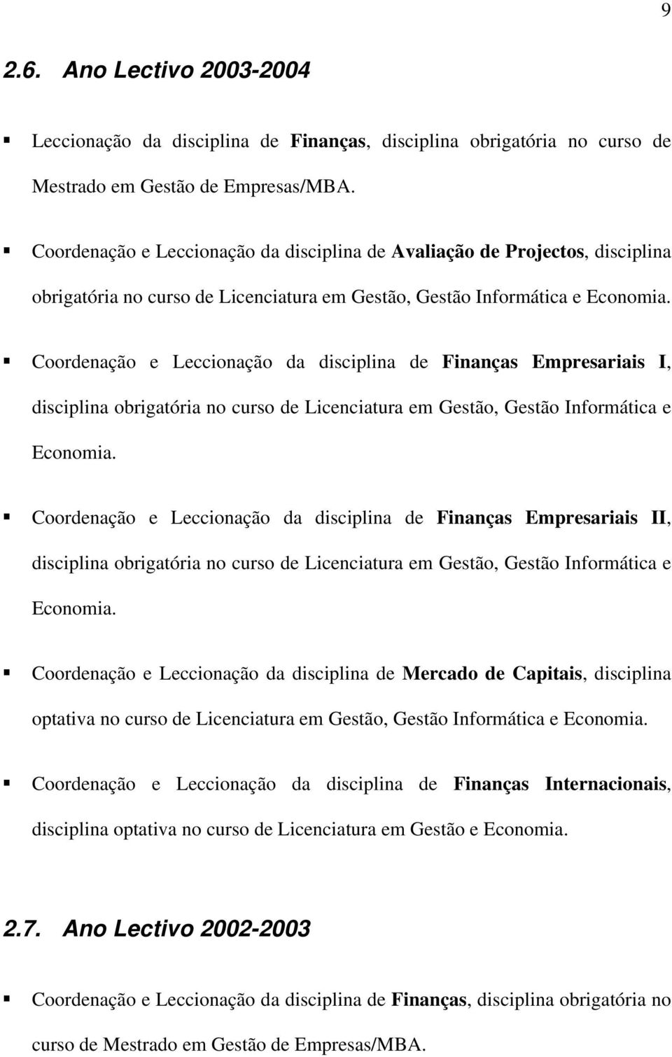 Coordenação e Leccionação da disciplina de Finanças Empresariais I, disciplina obrigatória no curso de Licenciatura em Gestão, Gestão Informática e Economia.