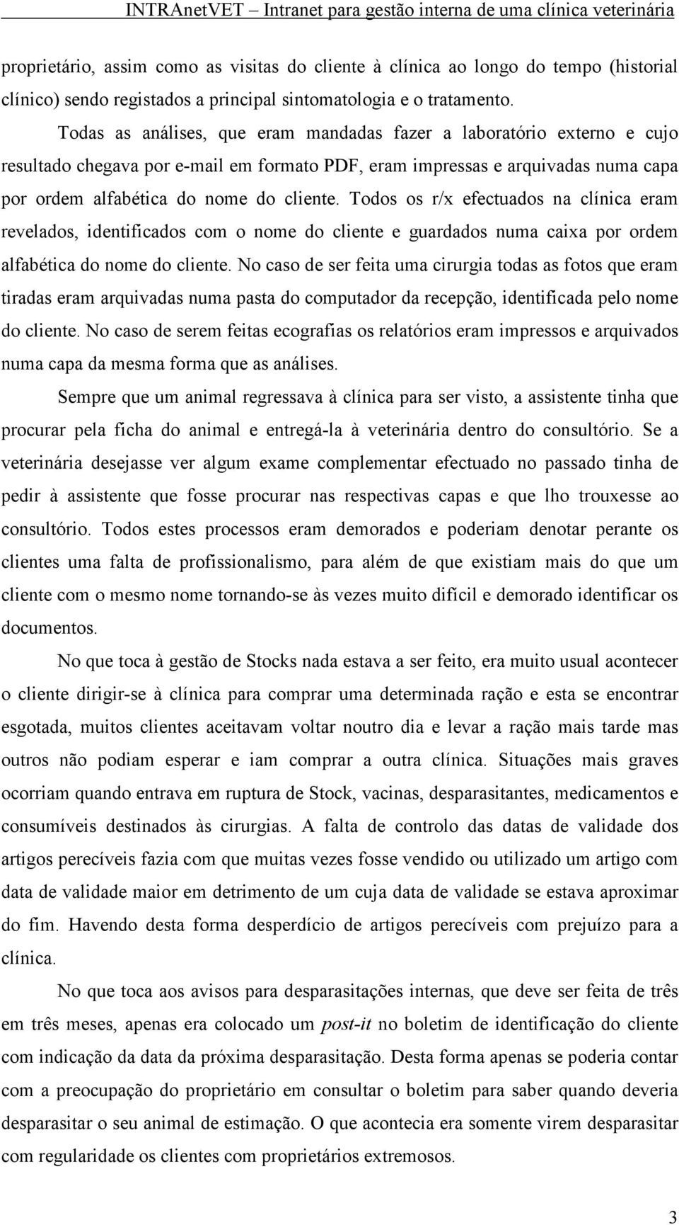 Todos os r/x efectuados na clínica eram revelados, identificados com o nome do cliente e guardados numa caixa por ordem alfabética do nome do cliente.