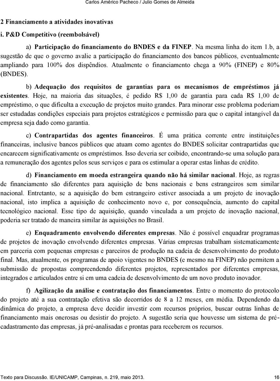 Atualmente o financiamento chega a 90% (FINEP) e 80% (BNDES). b) Adequação dos requisitos de garantias para os mecanismos de empréstimos já existentes.