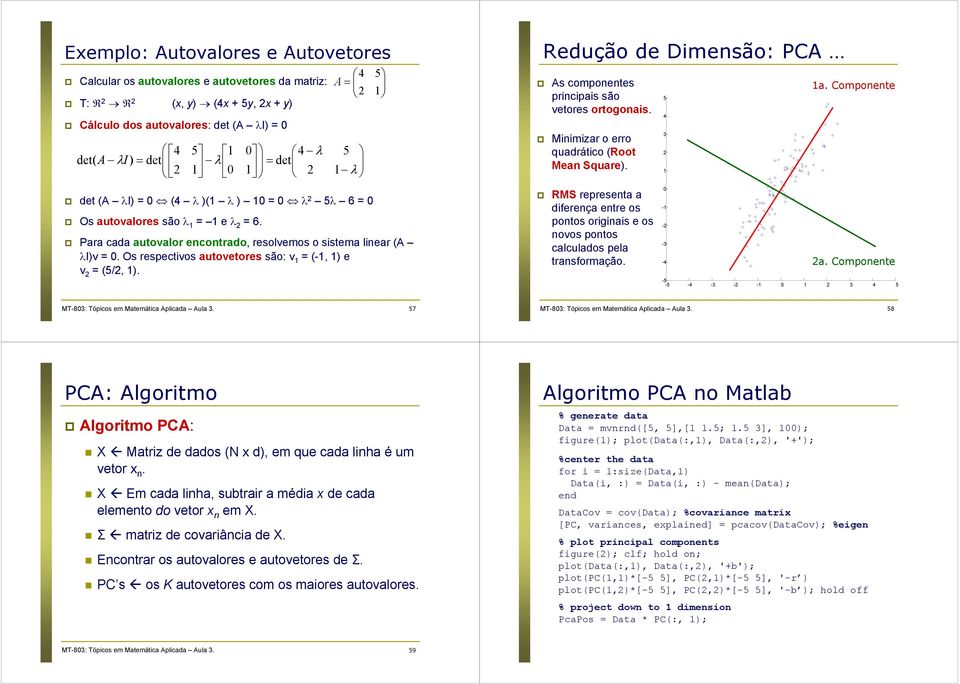 autovetores são: v 1 = (-1, 1) e v 2 = (5/2, 1) 5 1 Redução de : PCA As componentes principais são vetores ortogonais Minimizar o erro quadrático (Root Mean Square) RMS representa a diferença entre