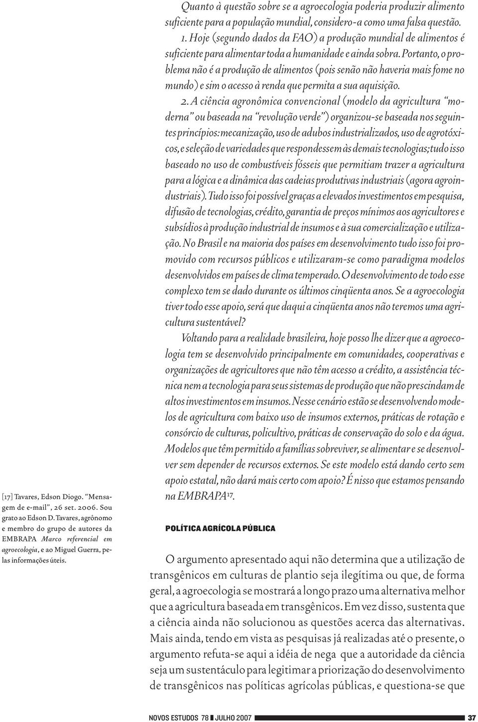 Quanto à questão sobre se a agroecologia poderia produzir alimento suficiente para a população mundial,considero-a como uma falsa questão. 1.