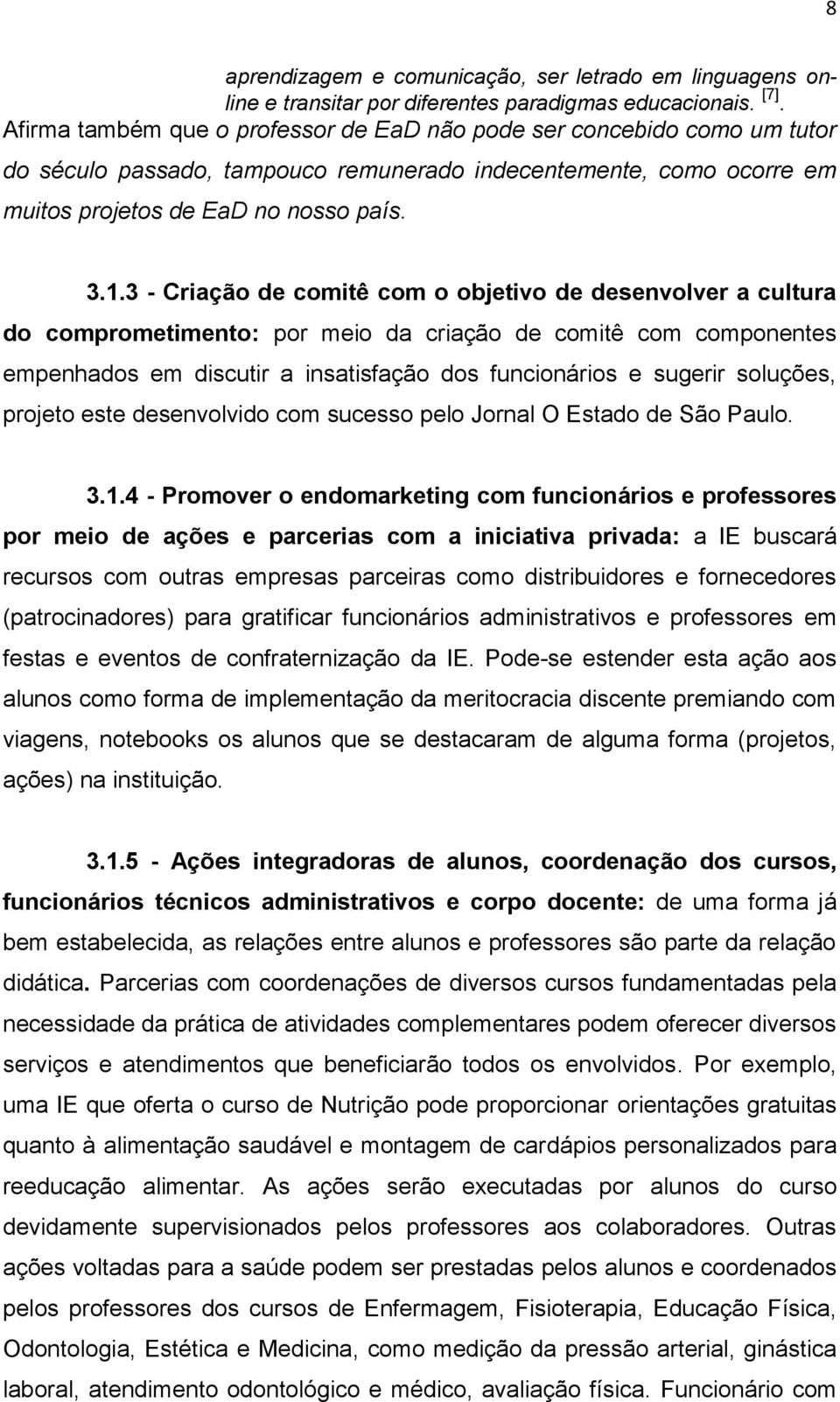 3 - Criação de comitê com o objetivo de desenvolver a cultura do comprometimento: por meio da criação de comitê com componentes empenhados em discutir a insatisfação dos funcionários e sugerir