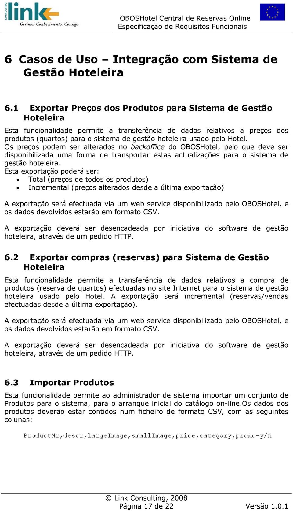 pelo Hotel. Os preços podem ser alterados no backoffice do OBOSHotel, pelo que deve ser disponibilizada uma forma de transportar estas actualizações para o sistema de gestão hoteleira.