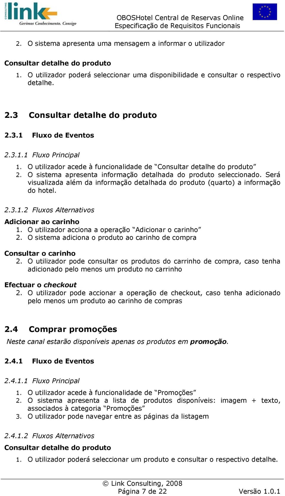 O sistema apresenta informação detalhada do produto seleccionado. Será visualizada além da informação detalhada do produto (quarto) a informação do hotel. 2.3.1.