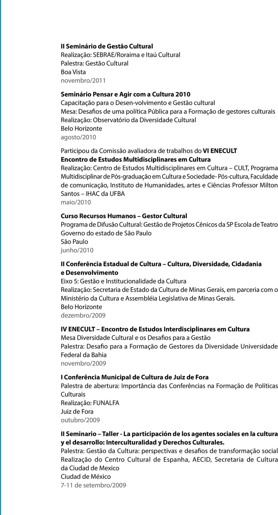 da Comissão avaliadora de trabalhos do VI ENECULT Encontro de Estudos Multidisciplinares em Cultura Realização: Centro de Estudos Multidisciplinares em Cultura CULT, Programa Multidisciplinar de