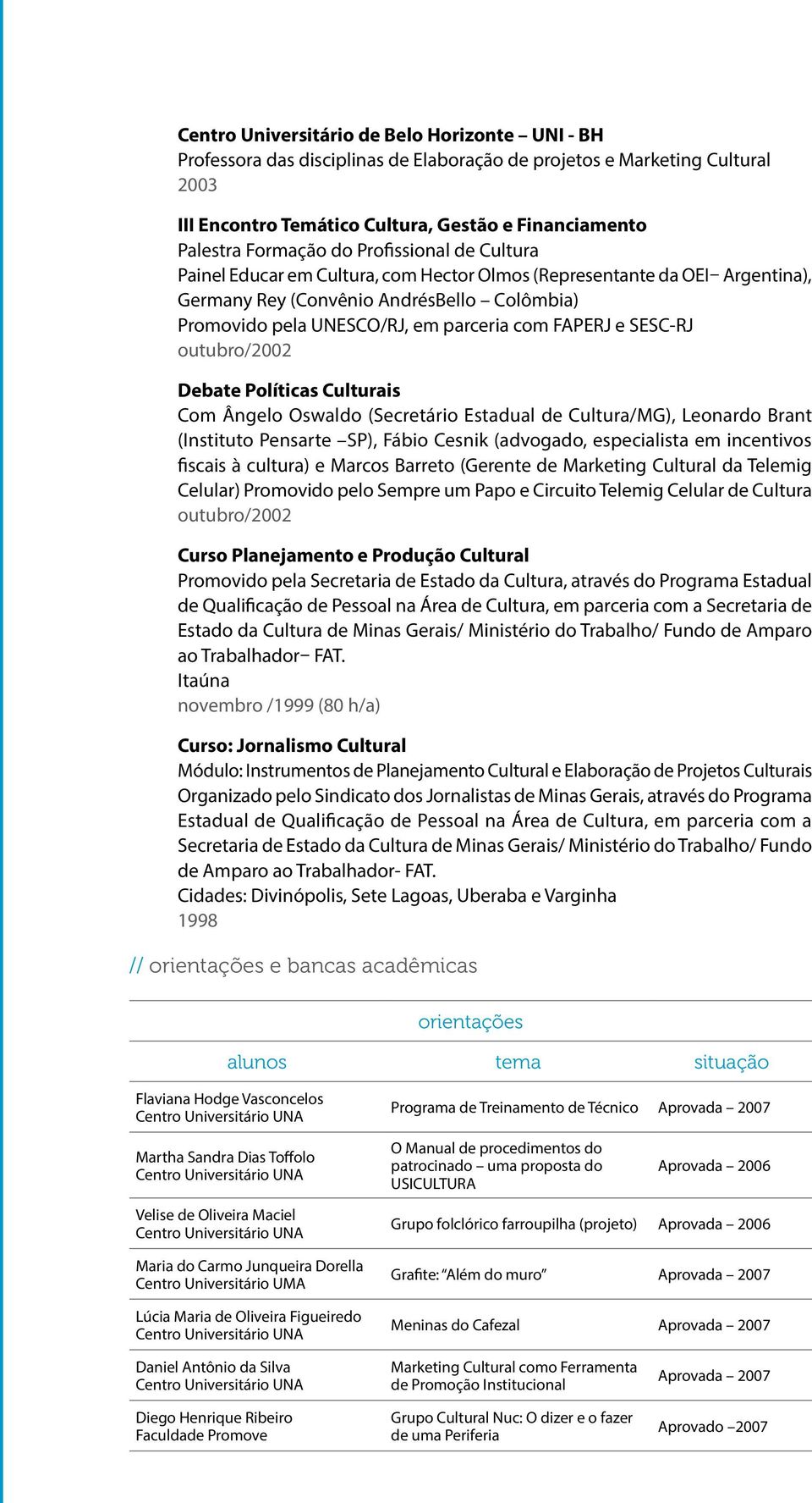 SESC-RJ outubro/2002 Debate Políticas Culturais Com Ângelo Oswaldo (Secretário Estadual de Cultura/MG), Leonardo Brant (Instituto Pensarte SP), Fábio Cesnik (advogado, especialista em incentivos