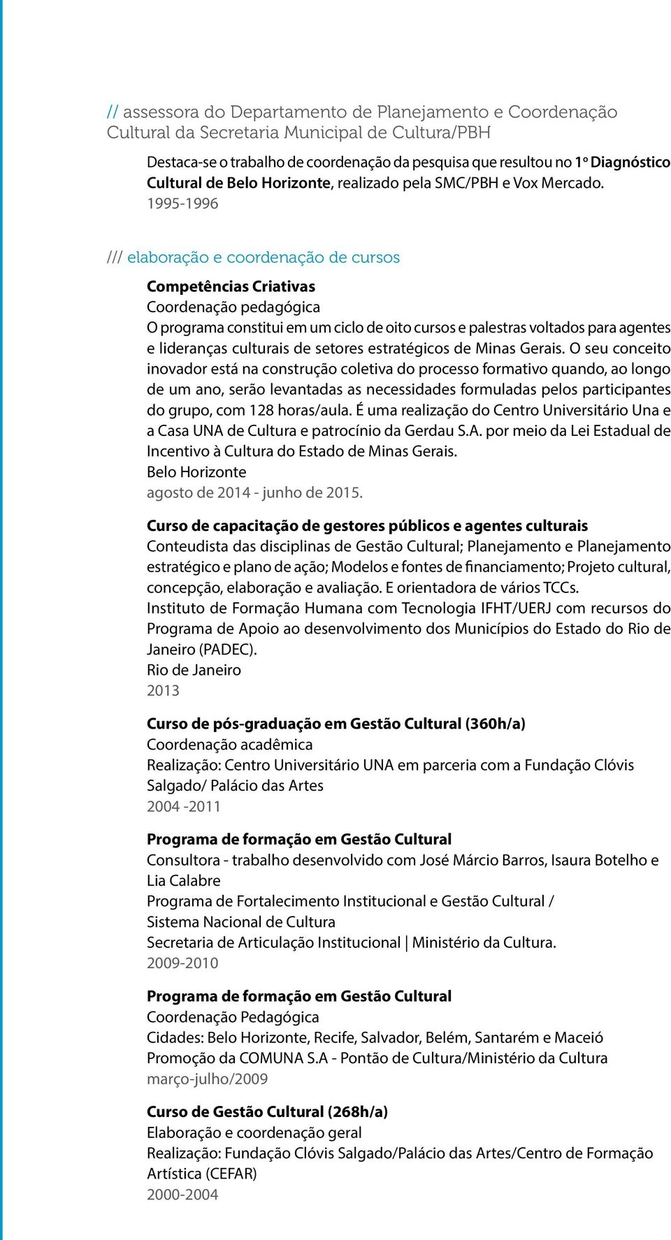 1995-1996 /// elaboração e coordenação de cursos Competências Criativas Coordenação pedagógica O programa constitui em um ciclo de oito cursos e palestras voltados para agentes e lideranças culturais