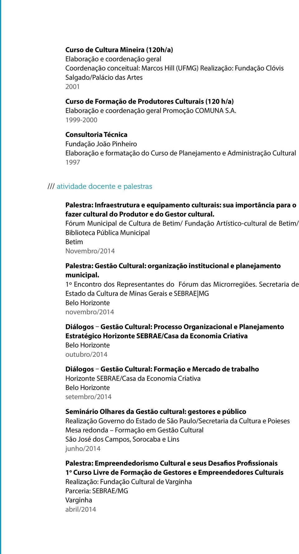 S.A. 1999-2000 Consultoria Técnica Fundação João Pinheiro Elaboração e formatação do Curso de Planejamento e Administração Cultural 1997 /// atividade docente e palestras Palestra: Infraestrutura e