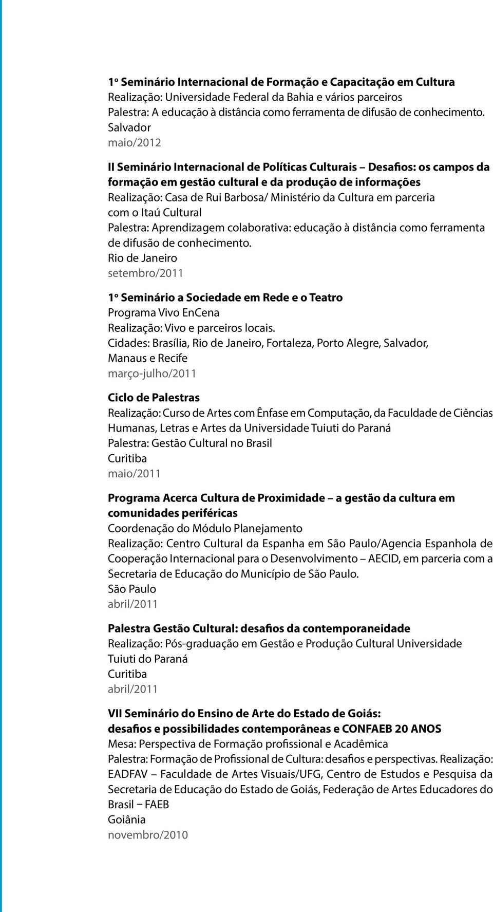 Salvador maio/2012 II Seminário Internacional de Políticas Culturais Desafios: os campos da formação em gestão cultural e da produção de informações Realização: Casa de Rui Barbosa/ Ministério da