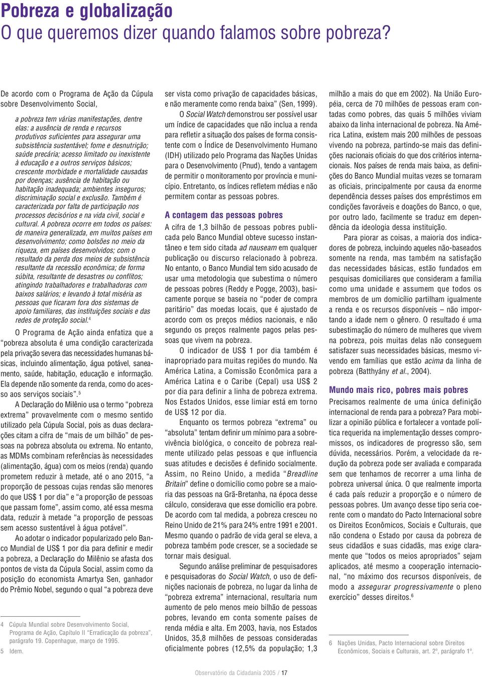 subsistência sustentável; fome e desnutrição; saúde precária; acesso limitado ou inexistente à educação e a outros serviços básicos; crescente morbidade e mortalidade causadas por doenças; ausência