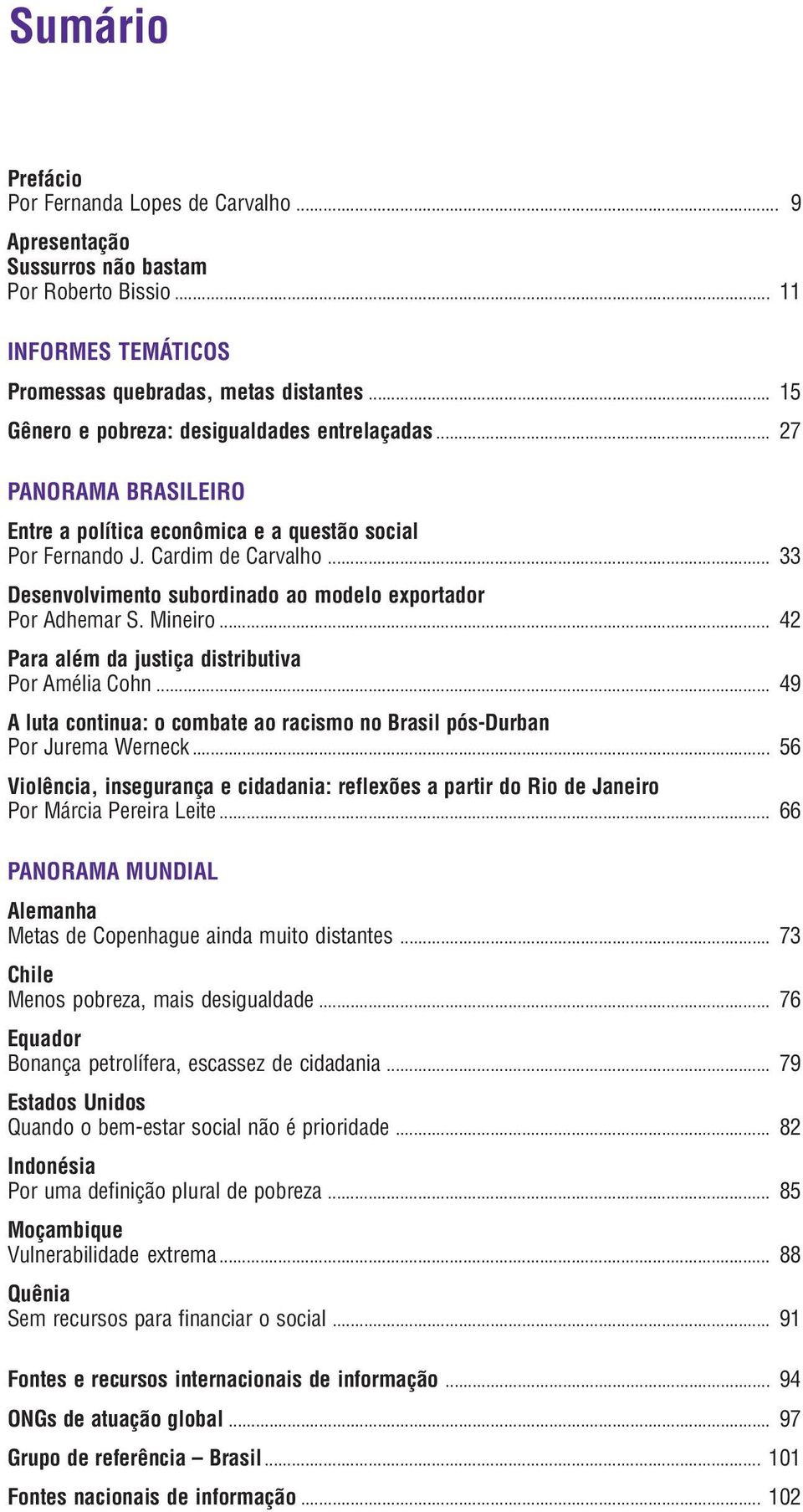 .. 33 Desenvolvimento subordinado ao modelo exportador Por Adhemar S. Mineiro... 42 Para além da justiça distributiva Por Amélia Cohn.