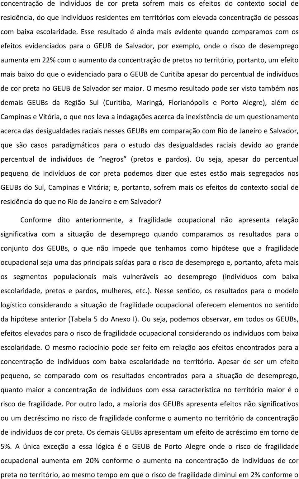 pretos no território, portanto, um efeito mais baixo do que o evidenciado para o GEUB de Curitiba apesar do percentual de indivíduos de cor preta no GEUB de Salvador ser maior.