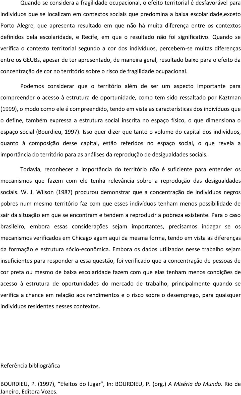 Quando se verifica o contexto territorial segundo a cor dos indivíduos, percebem-se muitas diferenças entre os GEUBs, apesar de ter apresentado, de maneira geral, resultado baixo para o efeito da