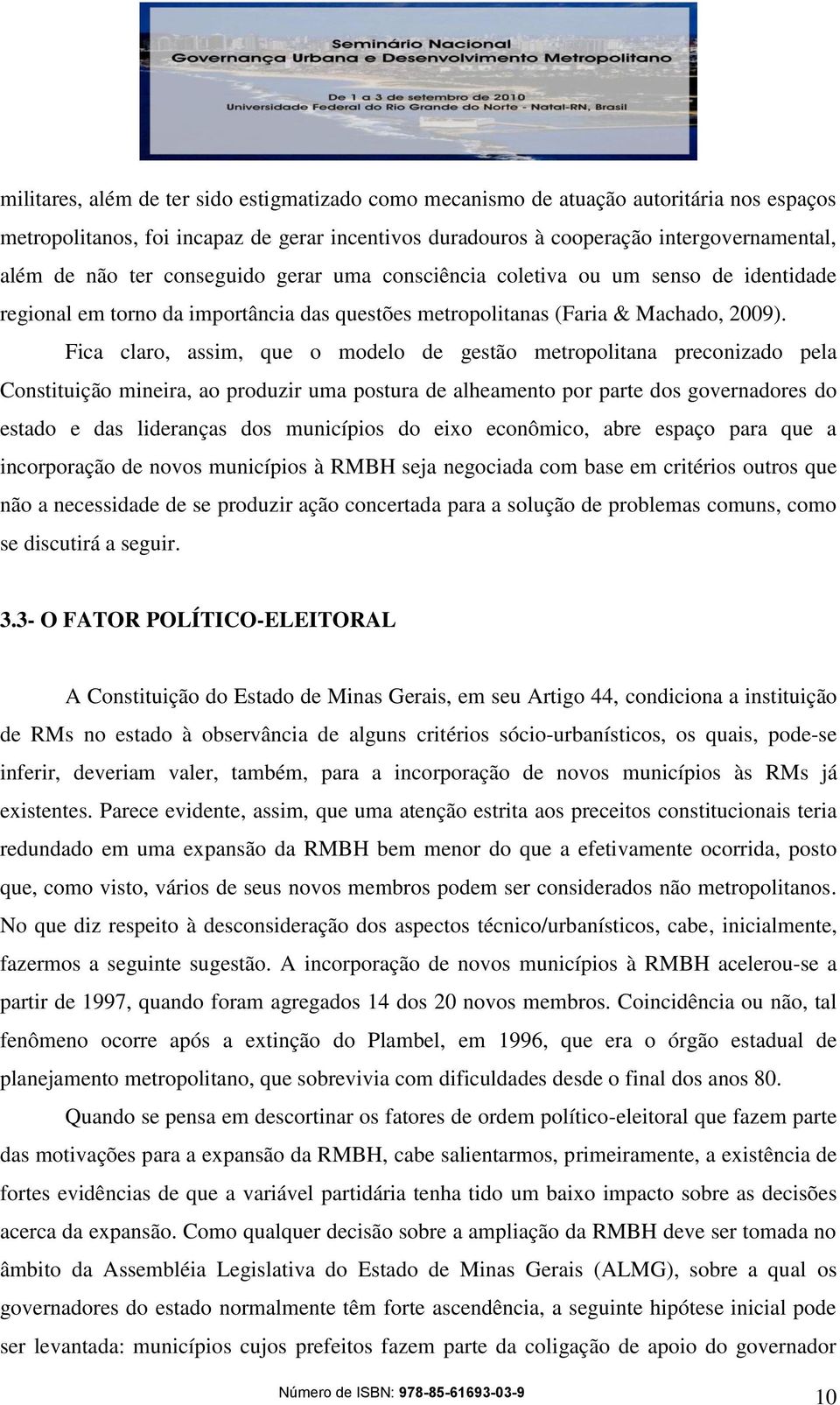 Fica claro, assim, que o modelo de gestão metropolitana preconizado pela Constituição mineira, ao produzir uma postura de alheamento por parte dos governadores do estado e das lideranças dos