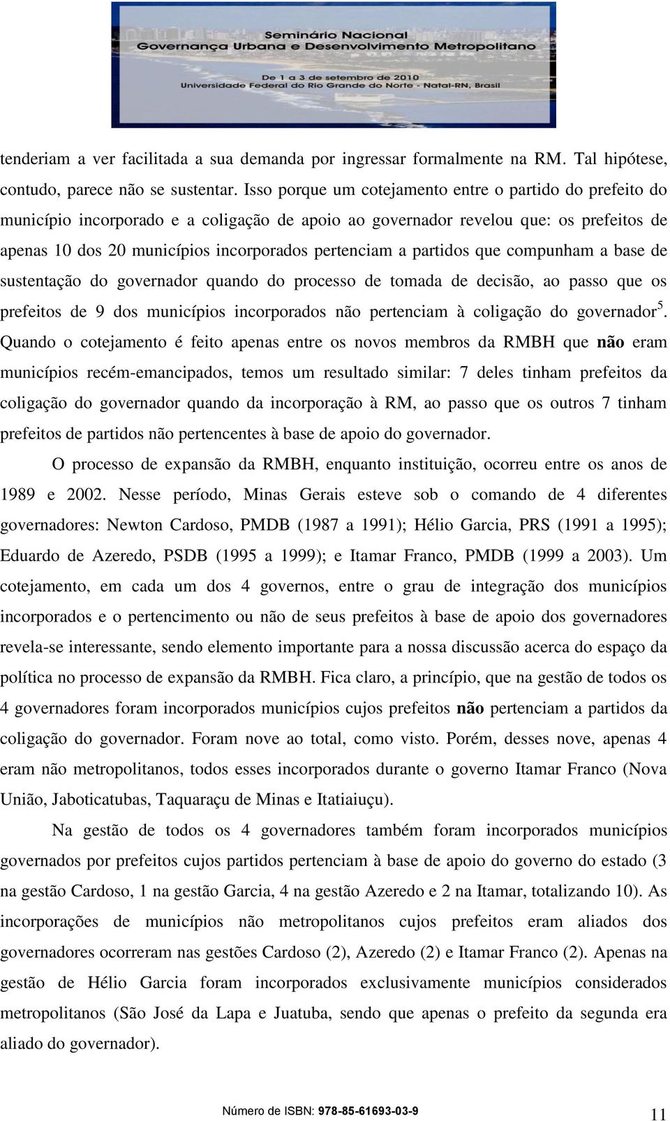 partidos que compunham a base de sustentação do governador quando do processo de tomada de decisão, ao passo que os prefeitos de 9 dos municípios incorporados não pertenciam à coligação do governador