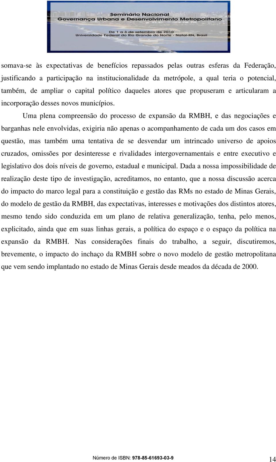 Uma plena compreensão do processo de expansão da RMBH, e das negociações e barganhas nele envolvidas, exigiria não apenas o acompanhamento de cada um dos casos em questão, mas também uma tentativa de