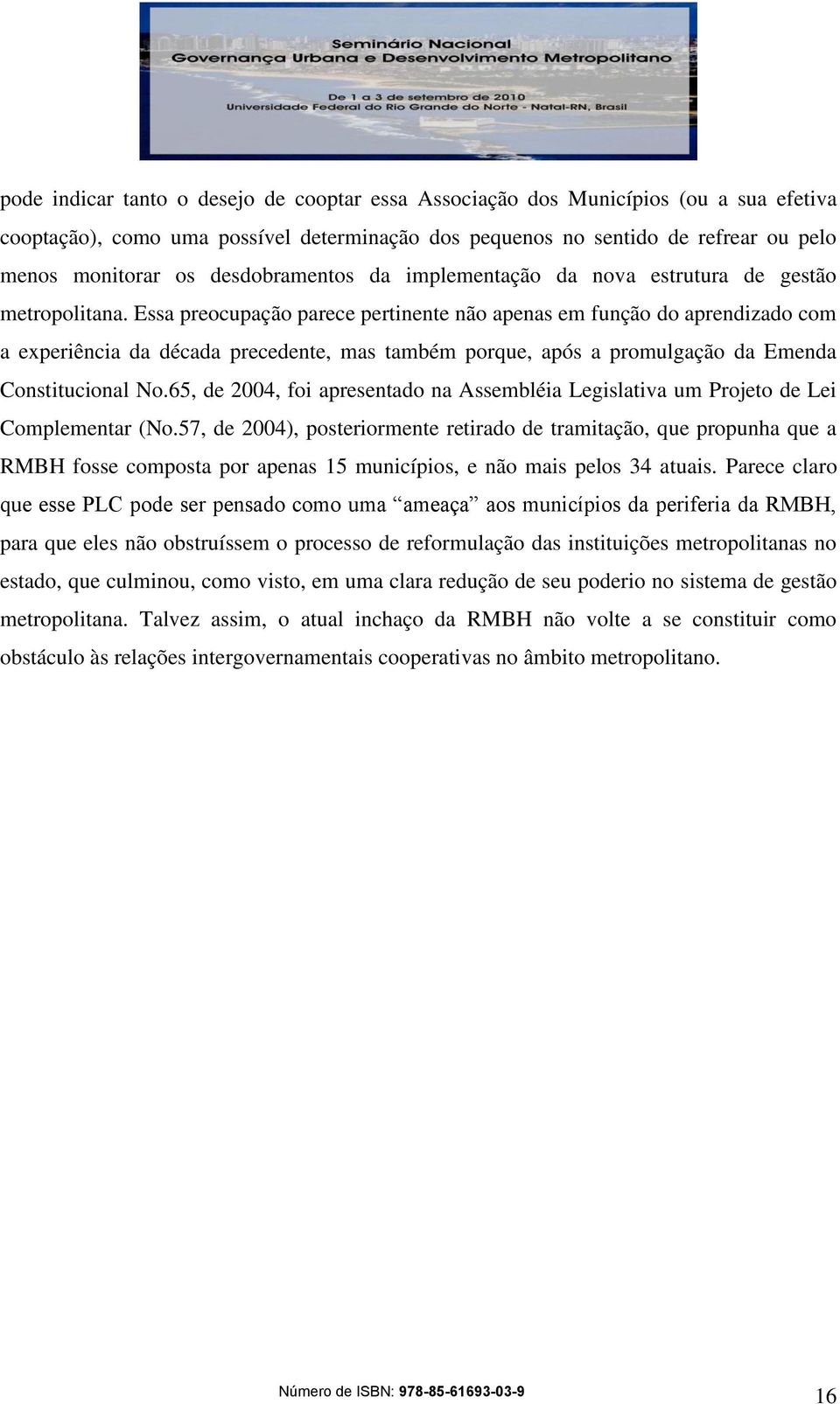 Essa preocupação parece pertinente não apenas em função do aprendizado com a experiência da década precedente, mas também porque, após a promulgação da Emenda Constitucional No.