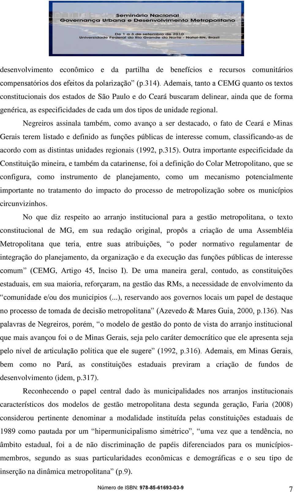 Negreiros assinala também, como avanço a ser destacado, o fato de Ceará e Minas Gerais terem listado e definido as funções públicas de interesse comum, classificando-as de acordo com as distintas