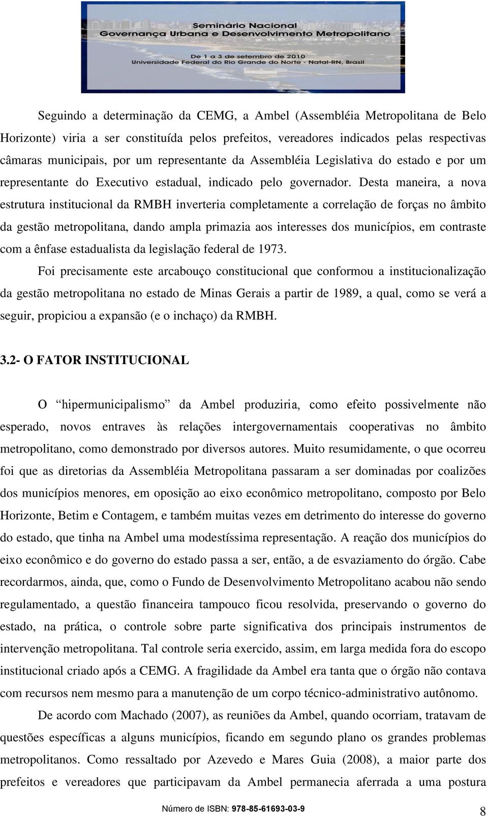 Desta maneira, a nova estrutura institucional da RMBH inverteria completamente a correlação de forças no âmbito da gestão metropolitana, dando ampla primazia aos interesses dos municípios, em