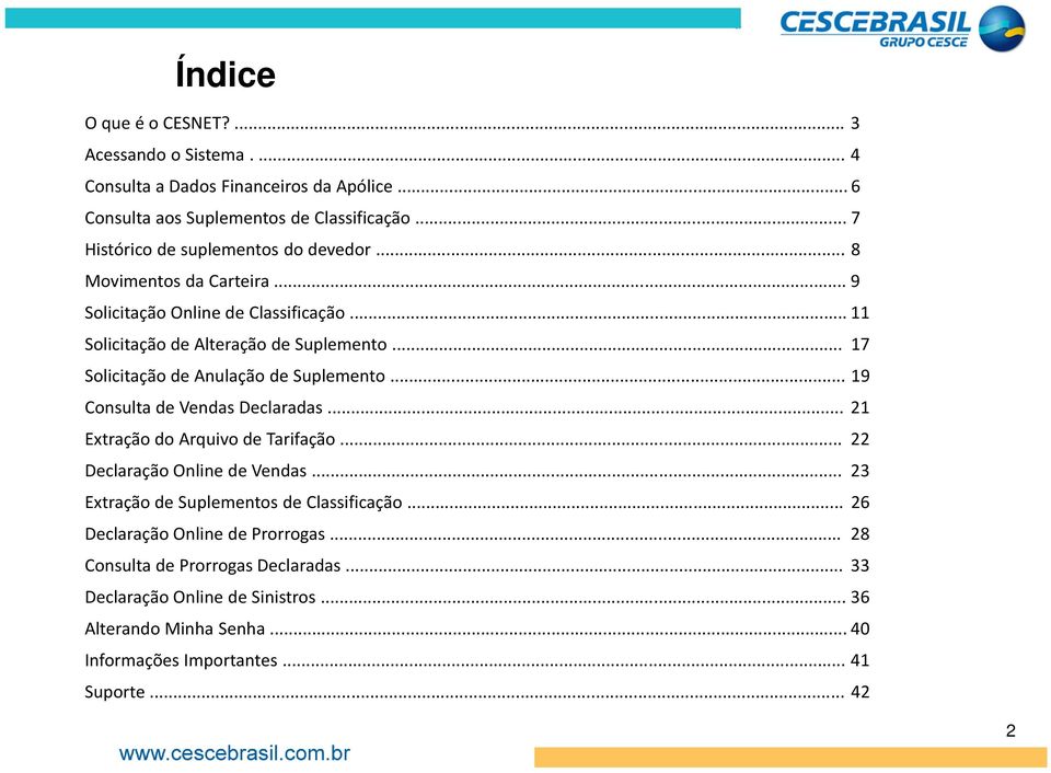 .. 17 Solicitação de Anulação de Suplemento... 19 Consulta de Vendas Declaradas... 21 Extração do Arquivo de Tarifação... 22 Declaração Online de Vendas.
