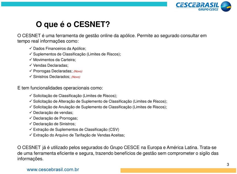 Declaradas; (Novo) Sinistros Declarados; (Novo) E tem funcionalidades operacionais como: Solicitação de Classificação (Limites de Riscos); Solicitação de Alteração de Suplemento de Classificação