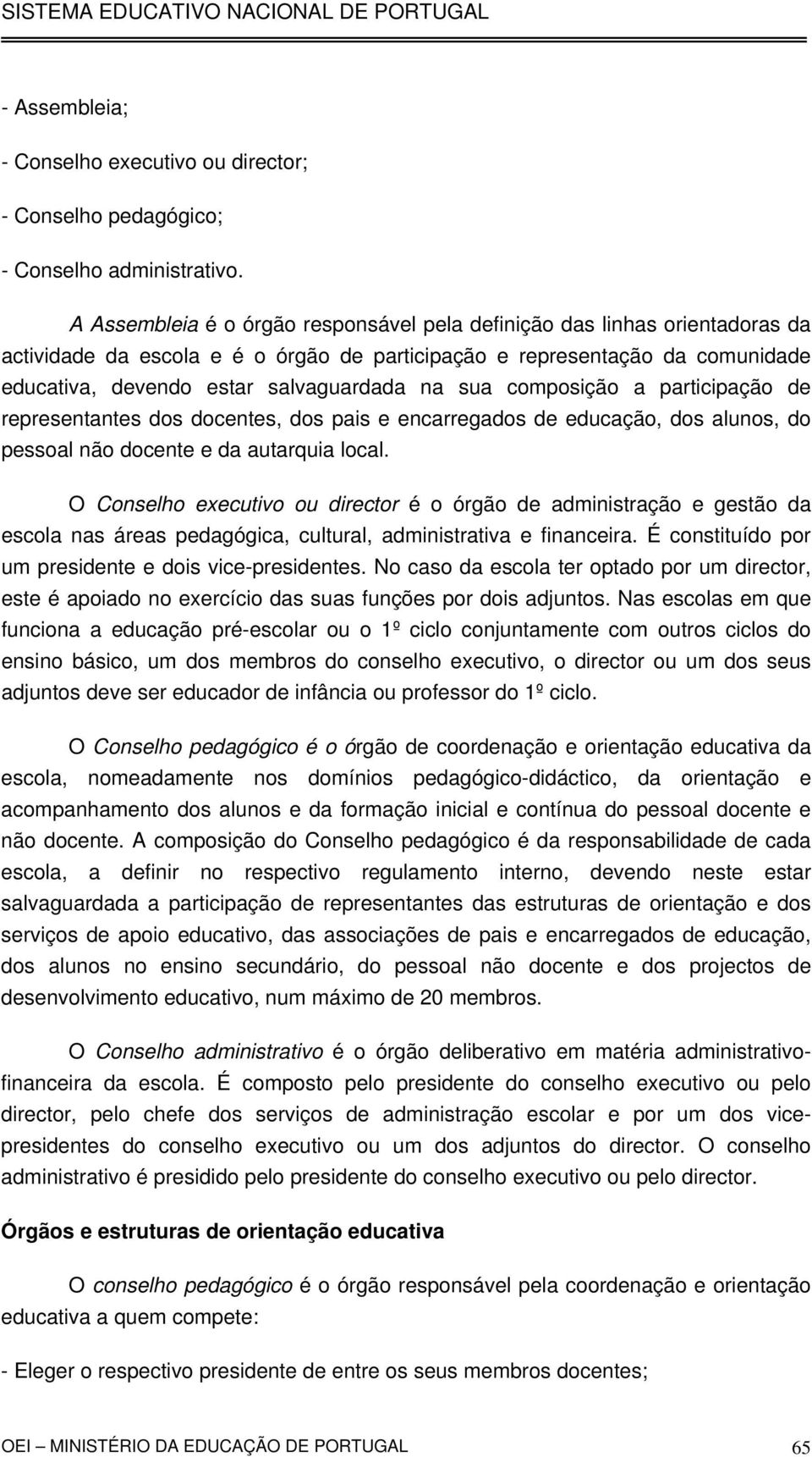 sua composição a participação de representantes dos docentes, dos pais e encarregados de educação, dos alunos, do pessoal não docente e da autarquia local.