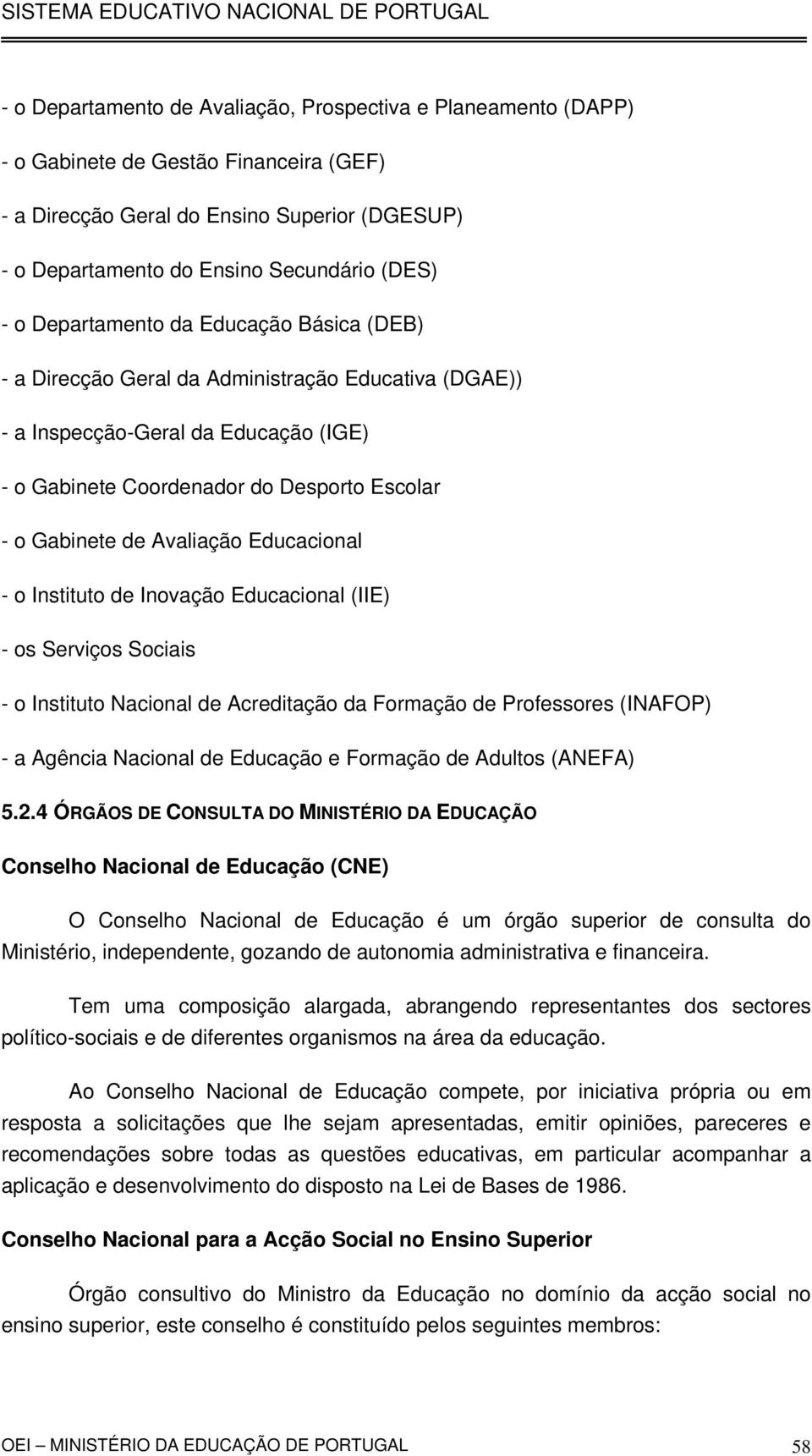 Avaliação Educacional - o Instituto de Inovação Educacional (IIE) - os Serviços Sociais - o Instituto Nacional de Acreditação da Formação de Professores (INAFOP) - a Agência Nacional de Educação e