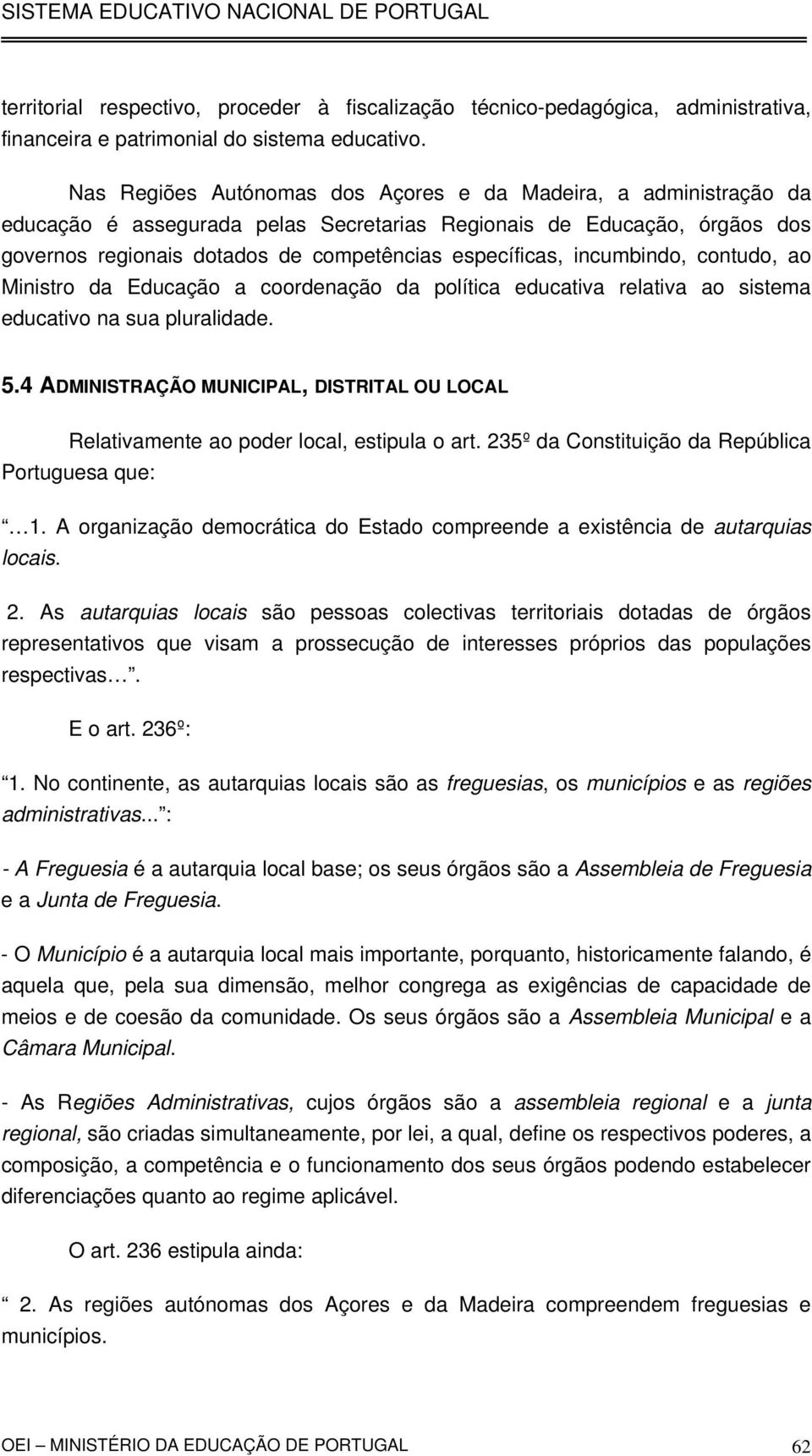 incumbindo, contudo, ao Ministro da Educação a coordenação da política educativa relativa ao sistema educativo na sua pluralidade. 5.