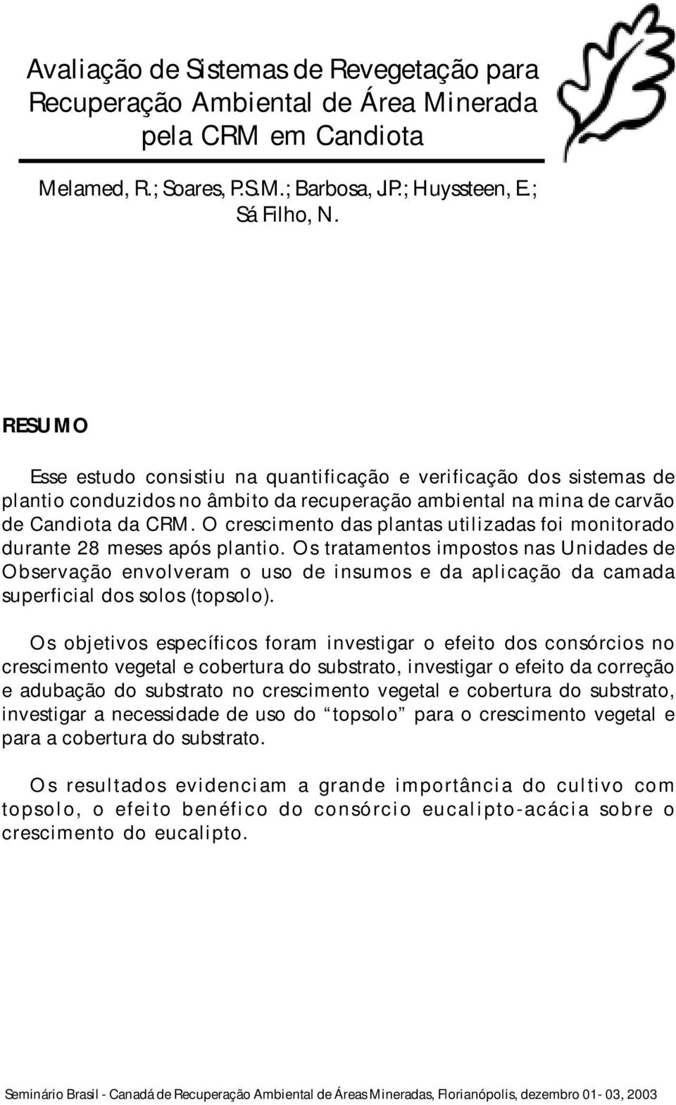 O crescimento das plantas utilizadas foi monitorado durante 28 meses após plantio.