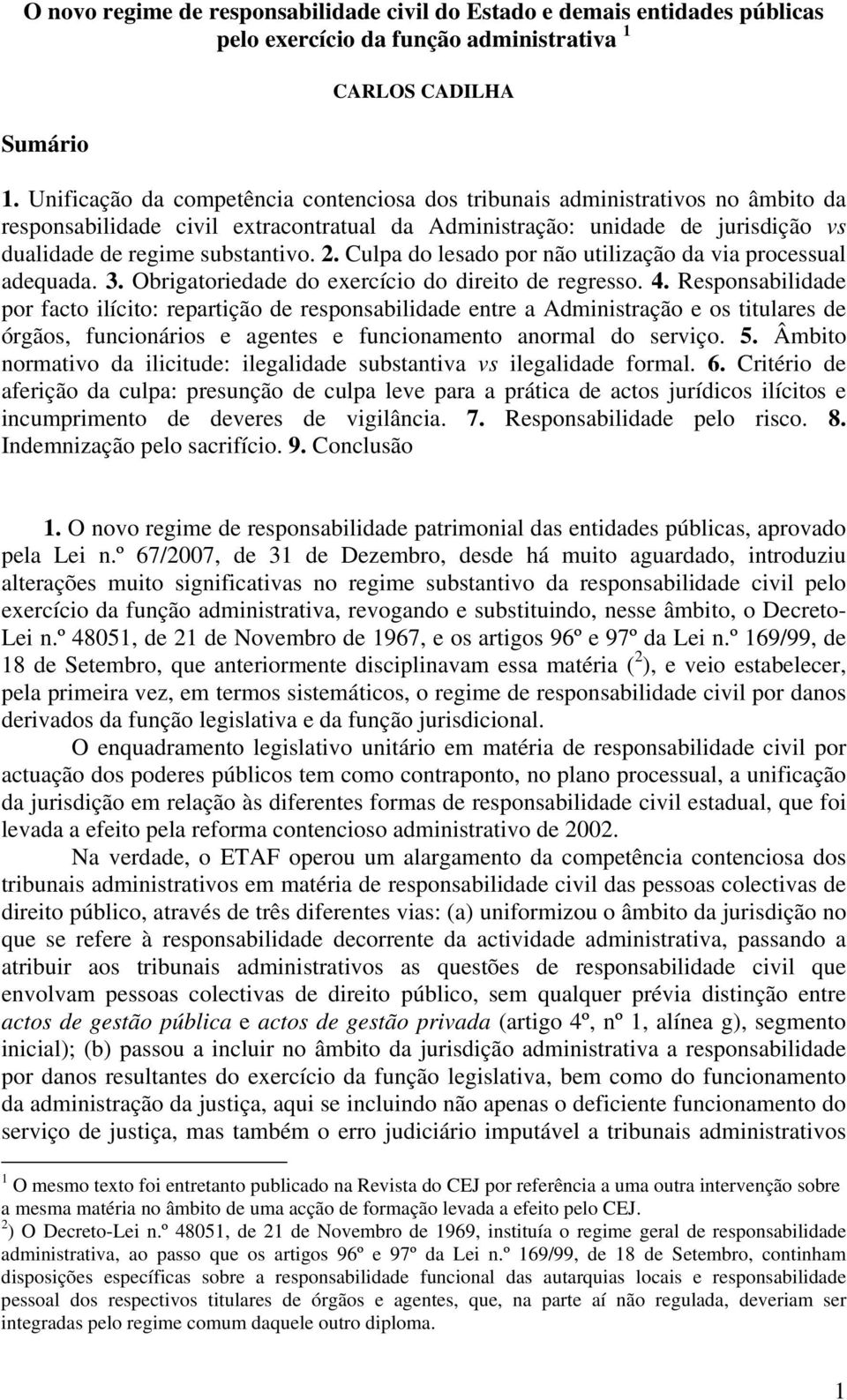 Culpa do lesado por não utilização da via processual adequada. 3. Obrigatoriedade do exercício do direito de regresso. 4.