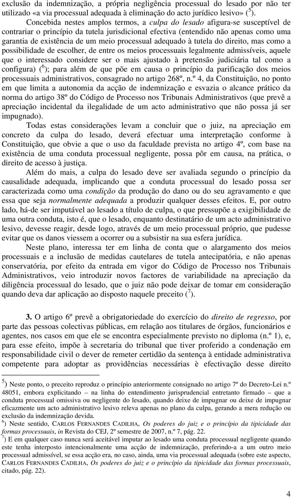 processual adequado à tutela do direito, mas como a possibilidade de escolher, de entre os meios processuais legalmente admissíveis, aquele que o interessado considere ser o mais ajustado à pretensão